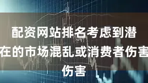 配资网站排名考虑到潜在的市场混乱或消费者伤害