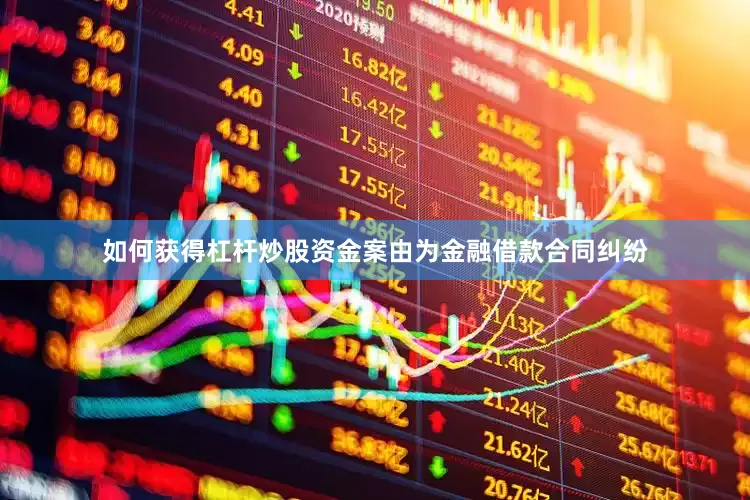 如何获得杠杆炒股资金案由为金融借款合同纠纷